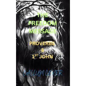 Coker, Callum THE FREEDOM MESSAGE: PROVERBS & 1ST JOHN Coker, Callum THE FREEDOM MESSAGE: PROVERBS & 1ST JOHN