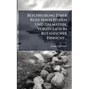 Seenus, Joseph Von Beschreibung Einer Reise Nach Istrien Und Dalmatien, VorzÃ1/4glich In Botanischer Hinsicht... Seenus, Joseph Von Beschreibung Einer Reise Nach Istrien Und Dalmatien, VorzÃ1/4glich In Botanischer Hinsicht...