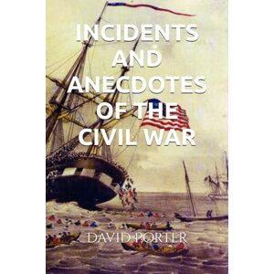 Porter, David D. Incidents and Anecdotes of the Civil War Porter, David D. Incidents and Anecdotes of the Civil War