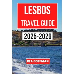 Coffman, Ria Lesbos Travel Guide 2025-2026: Discovering the Island's Rich History, Vibrant Culture, and Serene Landscapes Coffman, Ria Lesbos Travel Guide 2025-2026: Discovering the Island's Rich History, Vibrant Culture, and Serene Landscapes