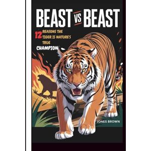 Brown, Jones Beast vs Beast:: 12 Reasons the Tiger is Nature’s True Champion Brown, Jones Beast vs Beast:: 12 Reasons the Tiger is Nature’s True Champion