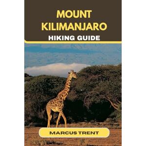 TRENT, MARCUS MOUNT KILIMANJARO HIKING GUIDE: 15 (Trails of the World: Ultimate Hiking Guides) TRENT, MARCUS MOUNT KILIMANJARO HIKING GUIDE: 15 (Trails of the World: Ultimate Hiking Guides)