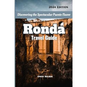 Nelson, Owen Ronda Travel Guide 2024: Ronda Revealed: An Unforgettable Andalusian Adventure – Explore the Rich History, Enchanting Culture, and Breathtaking Landscapes of this Iconic Spanish Gem. Nelson, Owen Ronda Travel Guide 2024: Ronda Revealed: An Unforgettable Andalusian Adventure – Explore the Rich History, Enchanting Culture, and Breathtaking Landscapes of this Iconic Spanish Gem.