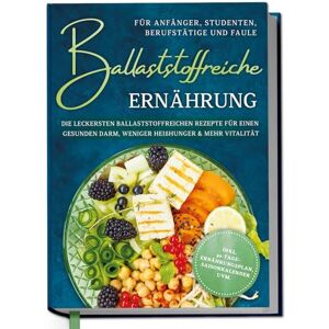 Hinrichs, Paula Ballaststoffreiche Ernährung für Anfänger, Studenten, Berufstätige & Faule: Die leckersten ballaststoffreichen Rezepte für einen gesunden Darm, ... 30-Tage-Ernährungsplan, Saisonkalender uvm. Hinrichs, Paula Ballaststoffreiche Ernährung für Anfänger, Studenten, Berufstätige & Faule: Die leckersten ballaststoffreichen Rezepte für einen gesunden Darm, ... 30-Tage-Ernährungsplan, Saisonkalender uvm.