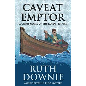 Downie, Ruth Caveat Emptor: A Crime Novel of the Roman Empire: 4 (Gaius Petreius Ruso Series) Downie, Ruth Caveat Emptor: A Crime Novel of the Roman Empire: 4 (Gaius Petreius Ruso Series)