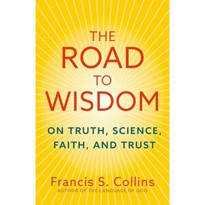 Collins, Francis S. The Road to Wisdom: On Truth, Science, Faith and Trust Collins, Francis S. The Road to Wisdom: On Truth, Science, Faith and Trust