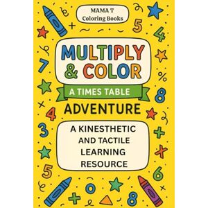 Coloring Books, Mama T Multiply and Color A Times Table Adventure Kinetic Learning Resource Coloring Book: Kinetic Visual and Tactile Multiplication Learning For Classroom ... Books: A Collection of Artful Escapes) Coloring Books, Mama T Multiply and Color A Times Table Adventure Kinetic Learning Resource Coloring Book: Kinetic Visual and Tactile Multiplication Learning For Classroom ... Books: A Collection of Artful Escapes)