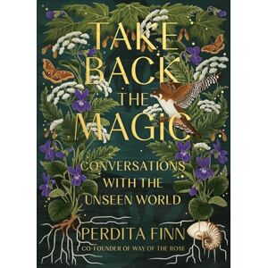 Finn, Perdita Take Back the Magic: Conversations with the Unseen World Finn, Perdita Take Back the Magic: Conversations with the Unseen World