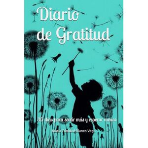 Blanco Diario de Gratitud: 30 días para sentir más y esperar menos Blanco Diario de Gratitud: 30 días para sentir más y esperar menos