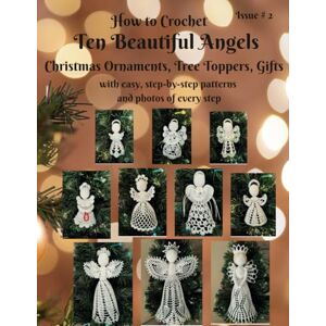 Eccles, Irina How to Crochet Ten Beautiful Angels Christmas Ornaments, Tree Toppers, Gifts: with easy, step-by-step patterns and photos of every step Issue # 2 (Beautiful Crochet) Eccles, Irina How to Crochet Ten Beautiful Angels Christmas Ornaments, Tree Toppers, Gifts: with easy, step-by-step patterns and photos of every step Issue # 2 (Beautiful Crochet)