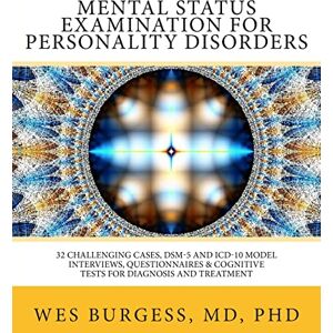 Burgess MD, Wes Mental Status Examination for Personality Disorders: 32 Challenging Cases, DSM and ICD-10 Model Interviews, Questionnaires & Cognitive Tests for ... 2 (The Mental Status Examination Series) Burgess MD, Wes Mental Status Examination for Personality Disorders: 32 Challenging Cases, DSM and ICD-10 Model Interviews, Questionnaires & Cognitive Tests for ... 2 (The Mental Status Examination Series)