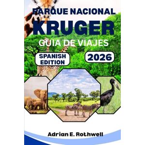 Rothwell, Adrian E. PARQUE NACIONAL KRUGER GUIA DE VIAJES 2026: Tesoros ocultos, secretos locales y consejos esenciales para explorar el parque Safari como un lugareño. Rothwell, Adrian E. PARQUE NACIONAL KRUGER GUIA DE VIAJES 2026: Tesoros ocultos, secretos locales y consejos esenciales para explorar el parque Safari como un lugareño.