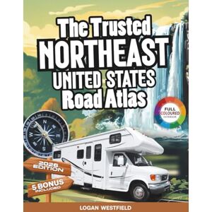 Westfield, Logan The Trusted Northeast United States Road Atlas 2026 Edition: Your Complete Guide to Highway Routes, Scenic Drives, and Detailed City Maps for Every Traveler Westfield, Logan The Trusted Northeast United States Road Atlas 2026 Edition: Your Complete Guide to Highway Routes, Scenic Drives, and Detailed City Maps for Every Traveler