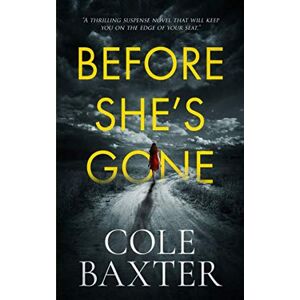 Baxter, Cole Before She's Gone: A thrilling psychological suspense novel that will keep you on the edge of your seat Baxter, Cole Before She's Gone: A thrilling psychological suspense novel that will keep you on the edge of your seat