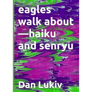 Lukiv, Dan eagles walk about—haiku and senryu Lukiv, Dan eagles walk about—haiku and senryu