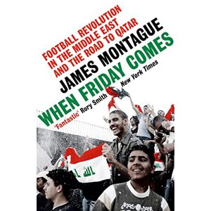 Montague, James When Friday Comes: Football Revolution in the Middle East and the Road to Qatar Montague, James When Friday Comes: Football Revolution in the Middle East and the Road to Qatar