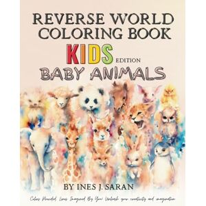 Saran, Ines J. Reverse Coloring Book for Kids: Baby Animals-Discover the Joy of a Doodle Book and How to Draw Book in One for Kids and Teens. Promoting Creative ... book for kids in Reverse World Coloring Book Saran, Ines J. Reverse Coloring Book for Kids: Baby Animals-Discover the Joy of a Doodle Book and How to Draw Book in One for Kids and Teens. Promoting Creative ... book for kids in Reverse World Coloring Book