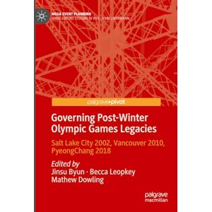 Byun, Jinsu Governing Post-Winter Olympic Games Legacies: Salt Lake City 2002, Vancouver 2010, PyeongChang 2018 (Mega Event Planning) Byun, Jinsu Governing Post-Winter Olympic Games Legacies: Salt Lake City 2002, Vancouver 2010, PyeongChang 2018 (Mega Event Planning)
