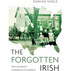 Shiels, Damian The Forgotten Irish: Irish Emigrant Experiences in America Shiels, Damian The Forgotten Irish: Irish Emigrant Experiences in America