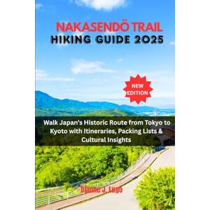 Lugo, Dianne J. Nakasendö Trail Hiking Guide 2025: Walk Japan's Historic Route from Tokyo to Kyoto with Itineraries, Packing Lists & Cultural Insights Lugo, Dianne J. Nakasendö Trail Hiking Guide 2025: Walk Japan's Historic Route from Tokyo to Kyoto with Itineraries, Packing Lists & Cultural Insights