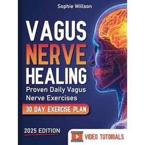 Willson, Sophie Vagus Nerve Healing: A Step-by-Step Guide to Healing Your Nervous System and Restoring Health with Daily Exercises to Activate Your Vagus Nerve. 30 Day Exercise Plan and Video Tutorials Included. Willson, Sophie Vagus Nerve Healing: A Step-by-Step Guide to Healing Your Nervous System and Restoring Health with Daily Exercises to Activate Your Vagus Nerve. 30 Day Exercise Plan and Video Tutorials Included.