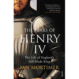 Mortimer, Ian The Fears of Henry IV: The Life of England's Self-Made King Mortimer, Ian The Fears of Henry IV: The Life of England's Self-Made King