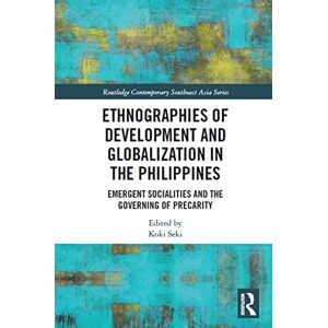 Ethnographies of Development and Globalization in the Philippines: Emergent Socialities and the Governing of Precarity (Routledge Contemporary Southeast Asia Series) Ethnographies of Development and Globalization in the Philippines: Emergent Socialities and the Governing of Precarity (Routledge Contemporary Southeast Asia Series)