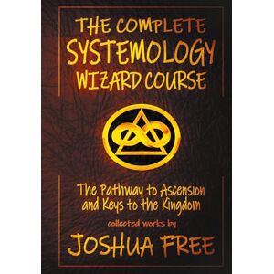 Free, Joshua The Complete Systemology Wizard Course: The Pathway to Ascension and Keys to the Kingdom Free, Joshua The Complete Systemology Wizard Course: The Pathway to Ascension and Keys to the Kingdom