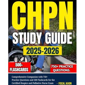 Jaxon, Fiscal CHPN STUDY GUIDE 2025-2026: Comprehensive Companion with 750+ Practice Questions and 500 Flashcards for the Certified Hospice and Palliative Nurse Exam Jaxon, Fiscal CHPN STUDY GUIDE 2025-2026: Comprehensive Companion with 750+ Practice Questions and 500 Flashcards for the Certified Hospice and Palliative Nurse Exam