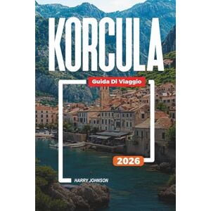 Johnson, Harry GUIDA DI VIAGGIO KORCULA 2026: Scopri gemme nascoste, monumenti storici, consigli di viaggio ed esperienze di vacanza indimenticabili Johnson, Harry GUIDA DI VIAGGIO KORCULA 2026: Scopri gemme nascoste, monumenti storici, consigli di viaggio ed esperienze di vacanza indimenticabili