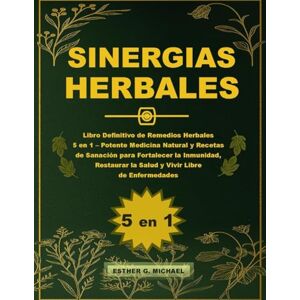 Michael, Esther G. Sinergias Herbales: Libro Definitivo de Remedios Herbales 5 en 1 – Potente Medicina Natural y Recetas de Sanación para Fortalecer la Inmunidad, Restaurar la Salud y Vivir Libre de Enfermedades Michael, Esther G. Sinergias Herbales: Libro Definitivo de Remedios Herbales 5 en 1 – Potente Medicina Natural y Recetas de Sanación para Fortalecer la Inmunidad, Restaurar la Salud y Vivir Libre de Enfermedades