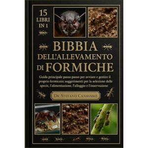 Canavaro, Dr. Stefano BIBBIA DELL'ALLEVAMENTO DI FORMICHE: Guida principale passo passo per avviare e gestire il proprio formicaio: suggerimenti per la selezione delle specie, l'alimentazione, l'alloggio e l'osservazione Canavaro, Dr. Stefano BIBBIA DELL'ALLEVAMENTO DI FORMICHE: Guida principale passo passo per avviare e gestire il proprio formicaio: suggerimenti per la selezione delle specie, l'alimentazione, l'alloggio e l'osservazione