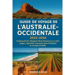 LAVIK, MADIS Guide de voyage de l'Australie-Occidentale 2025-2026: Explorez Perth, Margaret River, Broome et au-delà : plages, vignobles, aventures dans l’Outback et conseils d’initiés LAVIK, MADIS Guide de voyage de l'Australie-Occidentale 2025-2026: Explorez Perth, Margaret River, Broome et au-delà : plages, vignobles, aventures dans l’Outback et conseils d’initiés