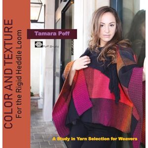 Poff, Tamara Color & Texture for the Rigid Heddle Loom: A Study in Yarn Selection for Weavers Poff, Tamara Color & Texture for the Rigid Heddle Loom: A Study in Yarn Selection for Weavers