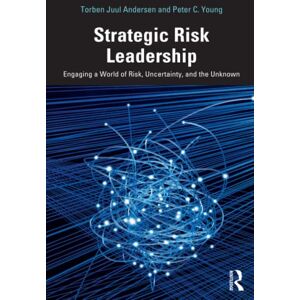 Andersen, Torben Juul Strategic Risk Leadership: Engaging a World of Risk, Uncertainty, and the Unknown Andersen, Torben Juul Strategic Risk Leadership: Engaging a World of Risk, Uncertainty, and the Unknown