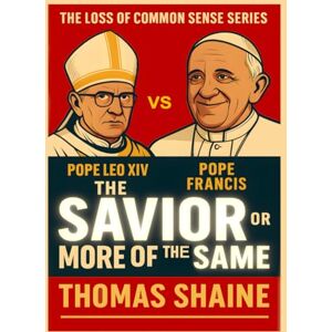 Shaine, Thomas The Loss of Common Sense: Pope Leo XIV: Savor of Catholic Tradition Or More of The Same? Shaine, Thomas The Loss of Common Sense: Pope Leo XIV: Savor of Catholic Tradition Or More of The Same?