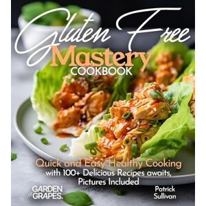 Sullivan, Patrick Gluten-Free Mastery Cookbook: Quick and Easy Healthy Cooking with 100+ Delicious Recipes awaits, Pictures Included Sullivan, Patrick Gluten-Free Mastery Cookbook: Quick and Easy Healthy Cooking with 100+ Delicious Recipes awaits, Pictures Included