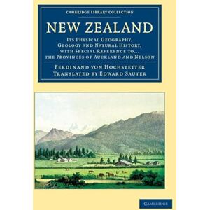 Hochstetter, Ferdinand Von New Zealand: Its Physical Geography, Geology And Natural History, With Special Reference To. . . The Provinces Of Auckland And Nelson (Cambridge Library Collection Earth Science) Hochstetter, Ferdinand Von New Zealand: Its Physical Geography, Geology And Natural History, With Special Reference To. . . The Provinces Of Auckland And Nelson (Cambridge Library Collection Earth Science)