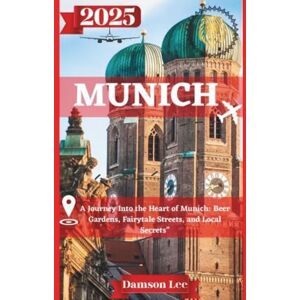 Lee Munich Travel guide 2025: A Journey Into the Heart of Munich: Beer Gardens, Fairytale Streets, and Local Secrets Lee Munich Travel guide 2025: A Journey Into the Heart of Munich: Beer Gardens, Fairytale Streets, and Local Secrets