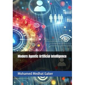 Gaber, Mohamed Medhat Modern Agentic Artificial Intelligence Gaber, Mohamed Medhat Modern Agentic Artificial Intelligence