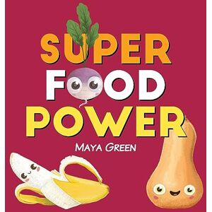 Green, Maya Super food power: A children's book about the powers of colourful fruits and vegetables Green, Maya Super food power: A children's book about the powers of colourful fruits and vegetables