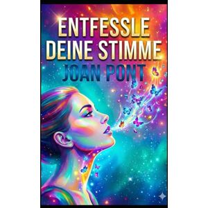 PONT GALMÉS, JOAN ENTFESSLE DEINE STIMME: Ein praktischer Leitfaden zur Überwindung sozialer Ängste und zum selbstbewussten Knüpfen von Kontakten (Ausgabe für Frauen) (JA, ICH WILL. JA, ICH KANN.) PONT GALMÉS, JOAN ENTFESSLE DEINE STIMME: Ein praktischer Leitfaden zur Überwindung sozialer Ängste und zum selbstbewussten Knüpfen von Kontakten (Ausgabe für Frauen) (JA, ICH WILL. JA, ICH KANN.)
