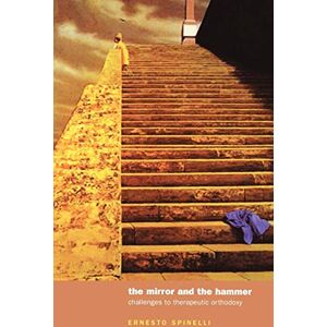 Spinelli, Ernesto The Mirror and the Hammer: Challenging Orthodoxies in Psychotherapeutic Thought Spinelli, Ernesto The Mirror and the Hammer: Challenging Orthodoxies in Psychotherapeutic Thought