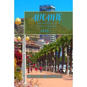Günther, David ALICANTE TRAVEL GUIDE: Essential Information and Tips to Prepare for Your Trip: Everything You Should Know Before You Go (Across Global Travel Guide Series) Günther, David ALICANTE TRAVEL GUIDE: Essential Information and Tips to Prepare for Your Trip: Everything You Should Know Before You Go (Across Global Travel Guide Series)