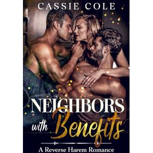 Cole, Cassie Neighbors With Benefits: A Reverse Harem Romance Cole, Cassie Neighbors With Benefits: A Reverse Harem Romance
