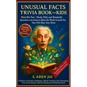 Jai, S. Aden UNUSUAL FACTS TRIVIA BOOK FOR KIDS: Weird But True Wacky, Wild, and Wonderful Questions with Answers About the World Around You That Will Blow Your Mind (SUPER INTERESTING FACTS FOR CURIOUS KIDS) Jai, S. Aden UNUSUAL FACTS TRIVIA BOOK FOR KIDS: Weird But True Wacky, Wild, and Wonderful Questions with Answers About the World Around You That Will Blow Your Mind (SUPER INTERESTING FACTS FOR CURIOUS KIDS)