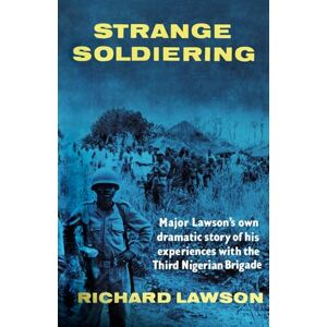 Lawson, Richard Strange Soldiering: Major Lawson's own dramatic story of his experiences with the Third Nigerian Brigade Lawson, Richard Strange Soldiering: Major Lawson's own dramatic story of his experiences with the Third Nigerian Brigade