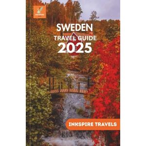 TRAVELS, INKSPIRE SWEDEN Travel Guide 2025: Savor the Flavors, Embrace the Wilderness, and Navigate Cities Like a Local TRAVELS, INKSPIRE SWEDEN Travel Guide 2025: Savor the Flavors, Embrace the Wilderness, and Navigate Cities Like a Local