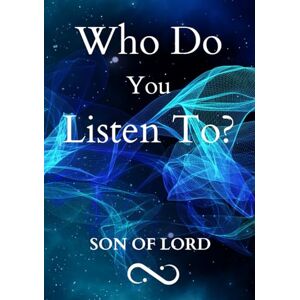 LORD, SON OF Who Do You Listen To? (Kingdom of God) LORD, SON OF Who Do You Listen To? (Kingdom of God)