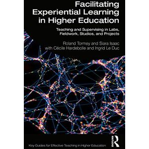 Routledge Facilitating Experiential Learning in Higher Education: Teaching and Supervising in Labs, Fieldwork, Studios, and Projects (Key Guides for Effective Teaching in Higher Education) Routledge Facilitating Experiential Learning in Higher Education: Teaching and Supervising in Labs, Fieldwork, Studios, and Projects (Key Guides for Effective Teaching in Higher Education)